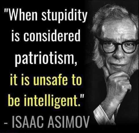 File:'When stupidity is considered patriotism, it is unsafe to be intelligent.' ~Isaac Asimov - -4963312139548863300 120.jpg