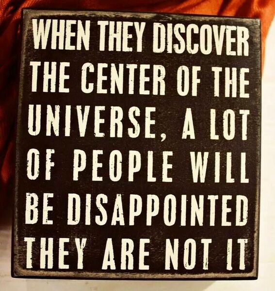 File:When they discover the center of the Universe, a lot of people will be disappointed they are not it. - 10665843 10152454853676647 6582765899250559577 n.jpg
