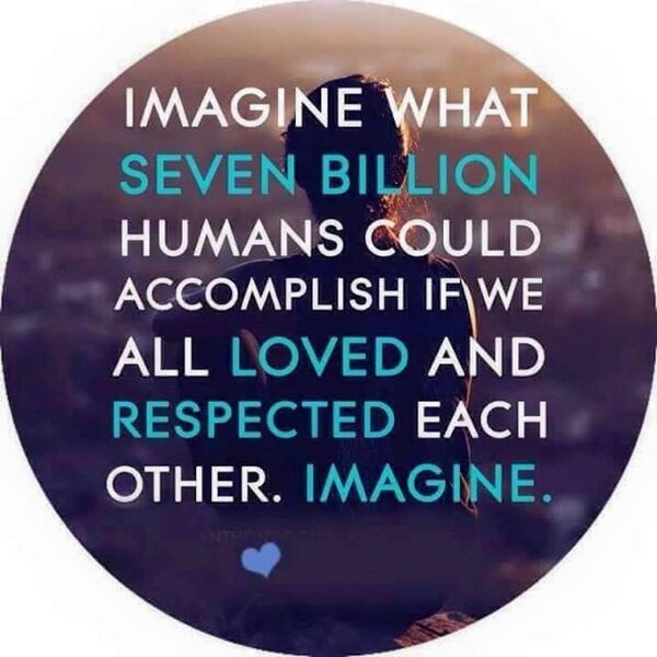 File:Imagine what seven billion humans could accomplish if we all loved and respected each other. Imagine.jpg