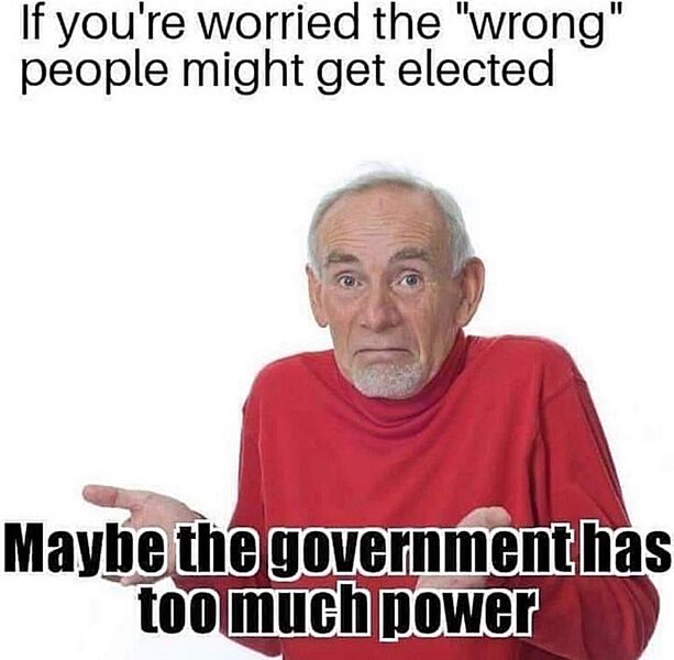 File:If you're worried the 'wrong' people might get elected - Maybe the government has too much power.jpg
