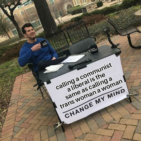 File:Change My Mind - Calling a communist a liberal is the same thing as calling a trans woman a woman.jpg